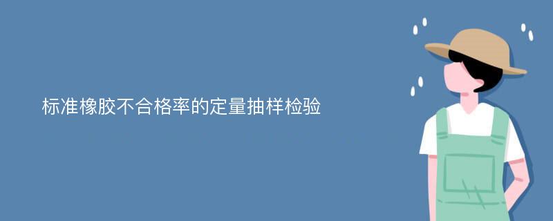 标准橡胶不合格率的定量抽样检验